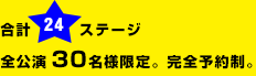 全公演30名さま限定。完全予約制。全24ステージ