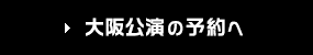 大阪公演の予約へ